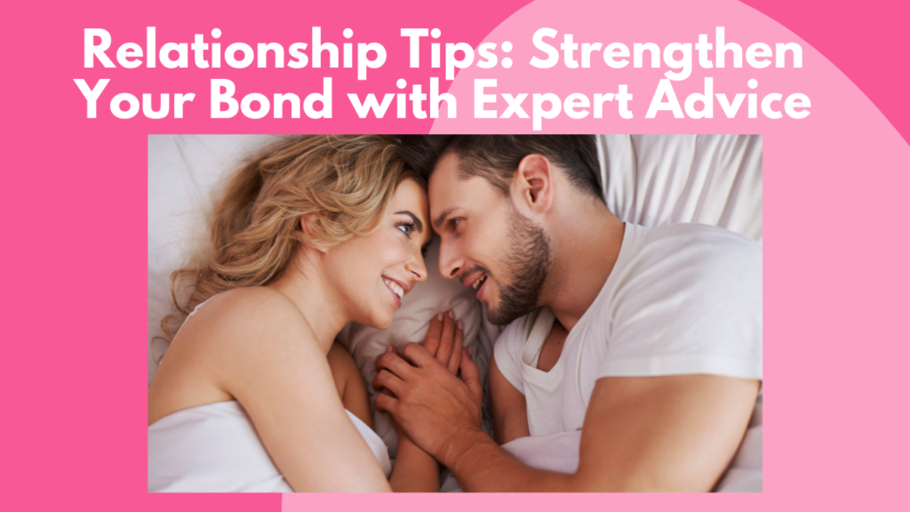 Relationship Tips: Strengthen Your Bond with Expert Advice